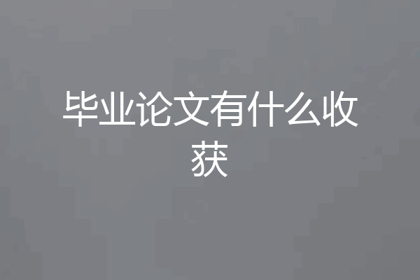 毕业论文有什么收获
