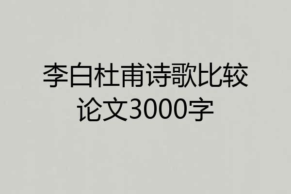 李白杜甫诗歌比较论文3000字