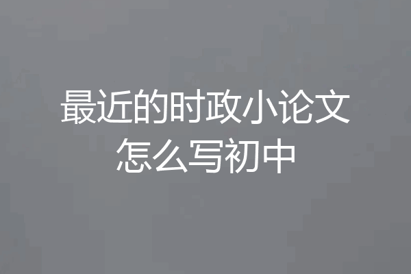 最近的时政小论文怎么写初中