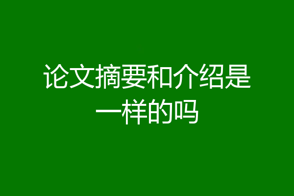 论文摘要和介绍是一样的吗