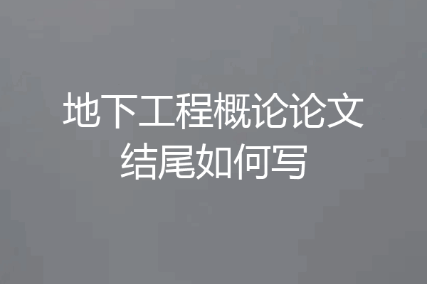 地下工程概论论文结尾如何写