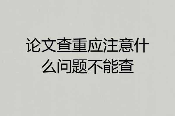 论文查重应注意什么问题不能查