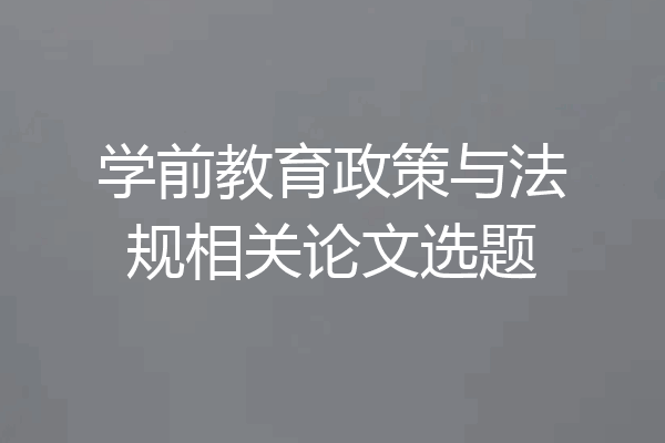 学前教育政策与法规相关论文选题