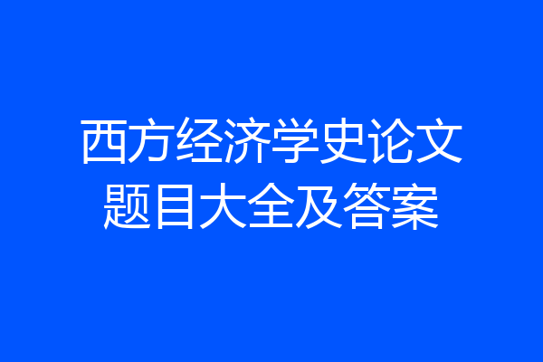 西方经济学史论文题目大全及答案