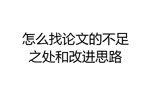 怎么找论文的不足之处和改进思路