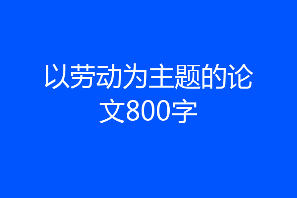 以劳动为主题的论文800字