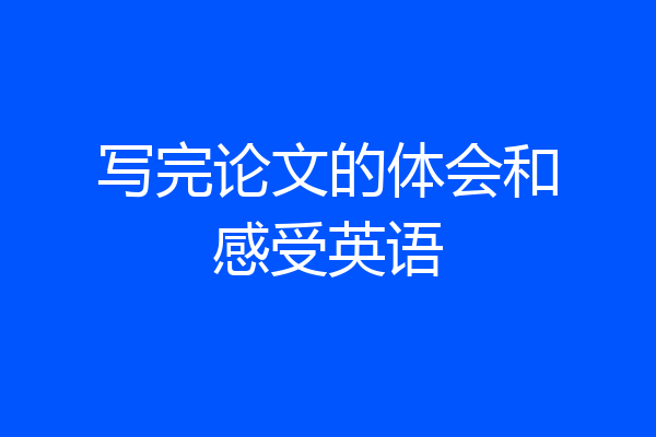 写完论文的体会和感受英语