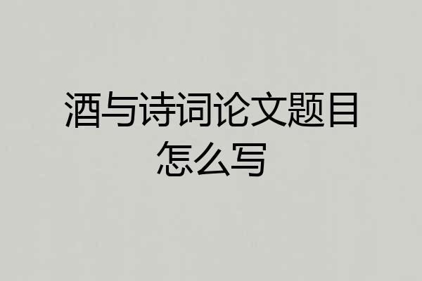 酒与诗词论文题目怎么写