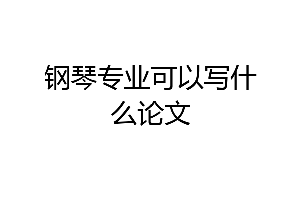 钢琴专业可以写什么论文