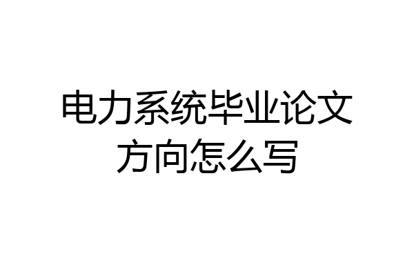 电力系统毕业论文方向怎么写