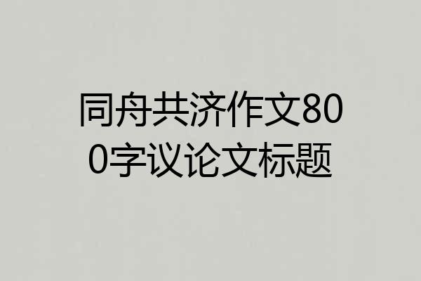 同舟共济作文800字议论文标题