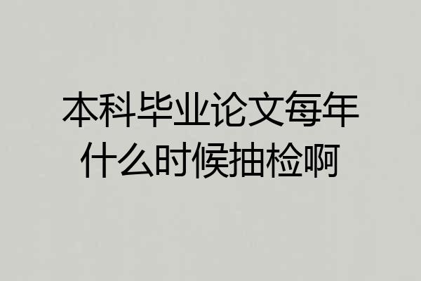 本科毕业论文每年什么时候抽检啊