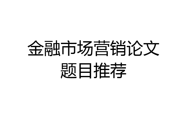 金融市场营销论文题目推荐