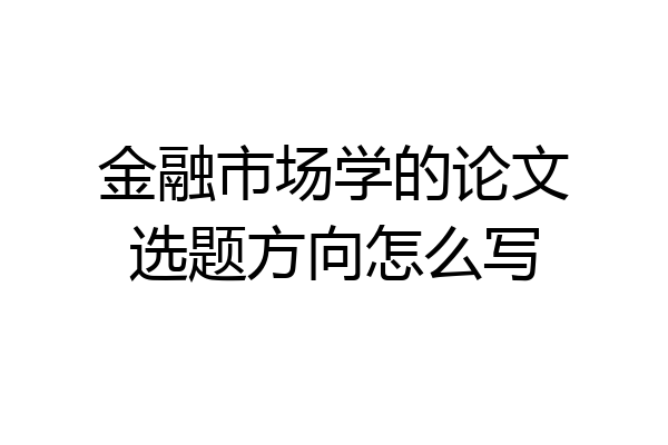 金融市场学的论文选题方向怎么写