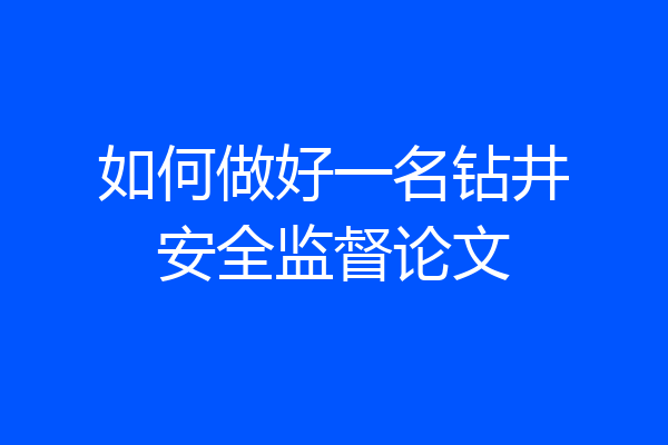 如何做好一名钻井安全监督论文