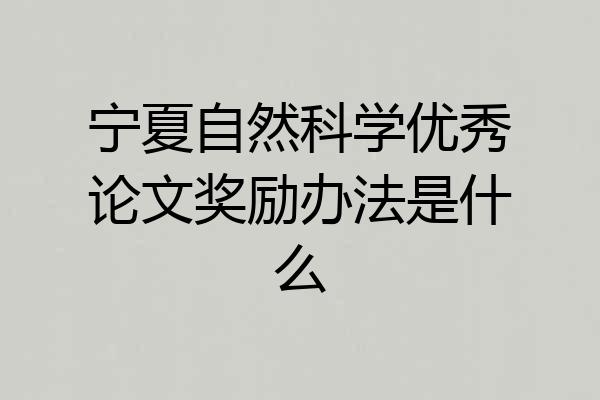 宁夏自然科学优秀论文奖励办法是什么