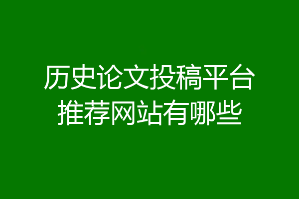 历史论文投稿平台推荐网站有哪些