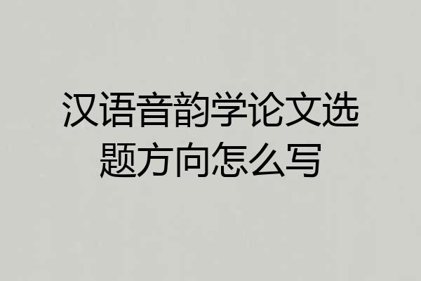 汉语音韵学论文选题方向怎么写