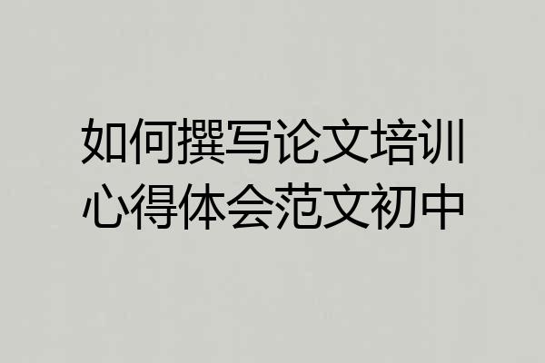 如何撰写论文培训心得体会范文初中