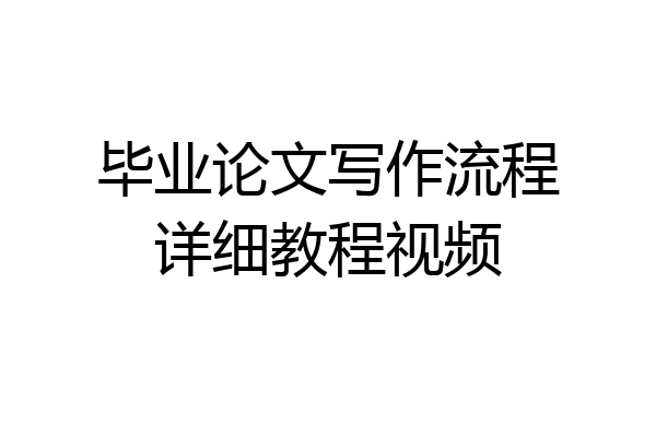 毕业论文写作流程详细教程视频