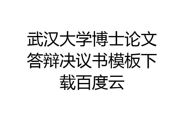 武汉大学博士论文答辩决议书模板下载百度云