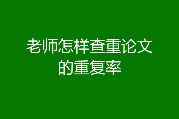 老师怎样查重论文的重复率