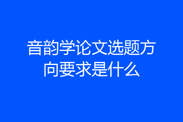 音韵学论文选题方向要求是什么