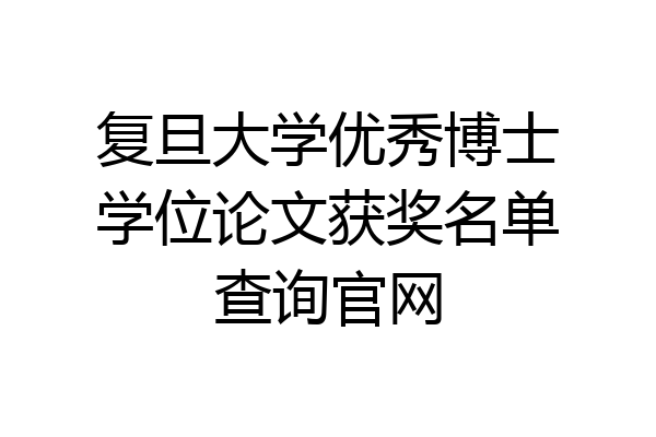 复旦大学优秀博士学位论文获奖名单查询官网
