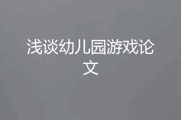 浅谈幼儿园游戏论文