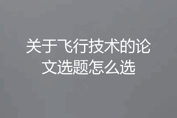 关于飞行技术的论文选题怎么选