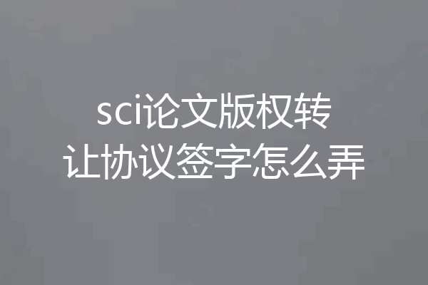 sci论文版权转让协议签字怎么弄