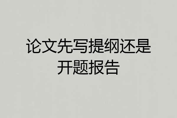 论文先写提纲还是开题报告