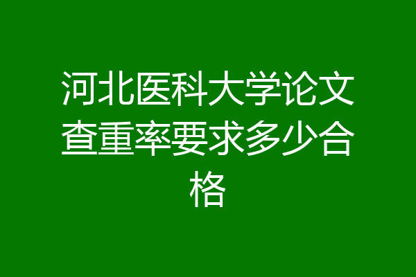 河北医科大学论文查重率要求多少合格
