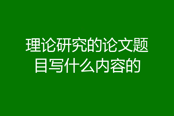 理论研究的论文题目写什么内容的