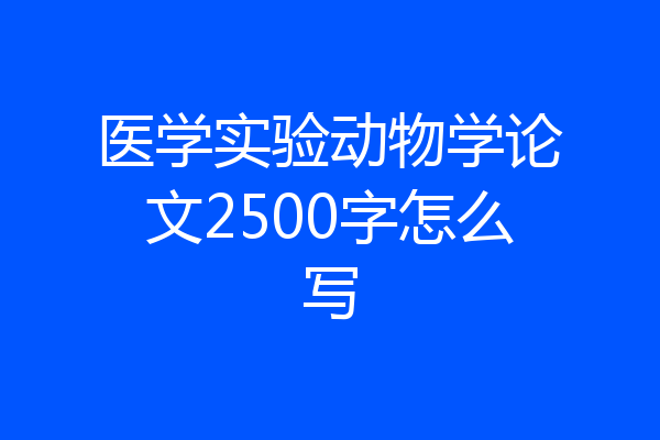 医学实验动物学论文2500字怎么写