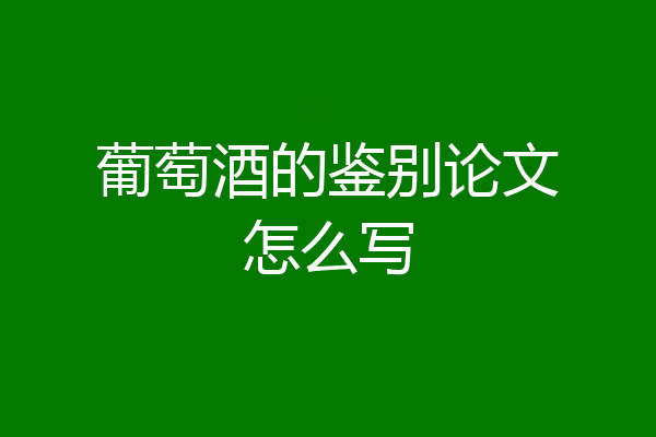 葡萄酒的鉴别论文怎么写