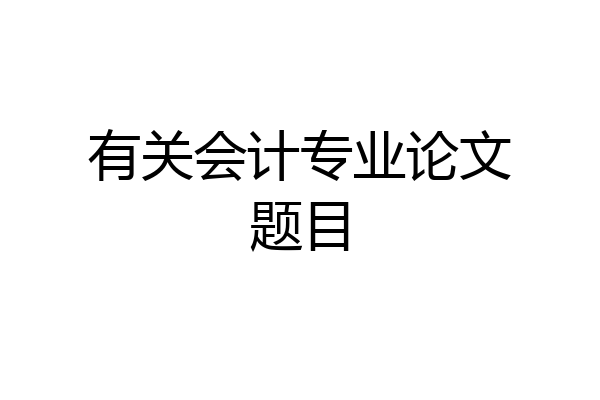 有关会计专业论文题目