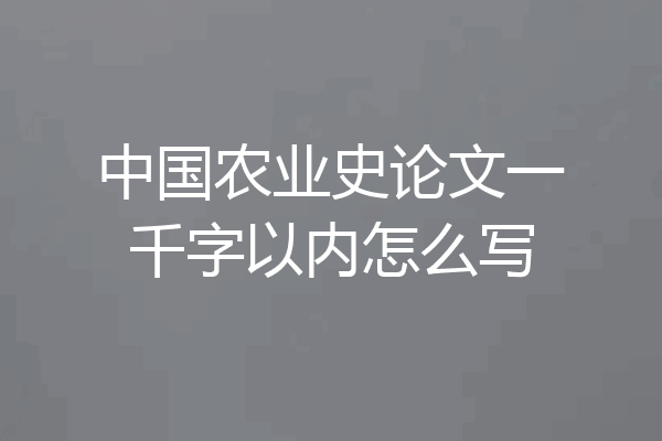 中国农业史论文一千字以内怎么写