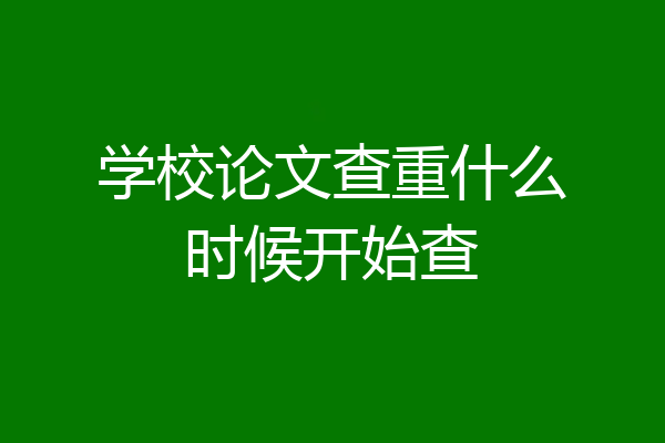 学校论文查重什么时候开始查