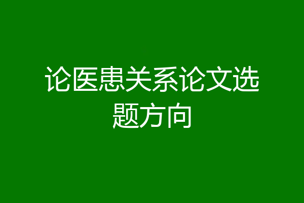论医患关系论文选题方向