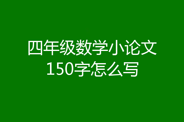 四年级数学小论文150字怎么写