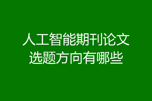 人工智能期刊论文选题方向有哪些