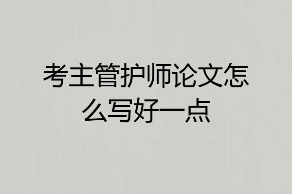考主管护师论文怎么写好一点