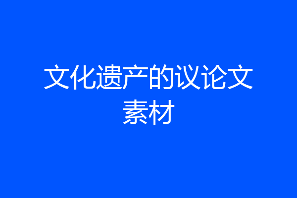 文化遗产的议论文素材