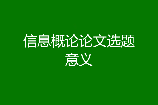信息概论论文选题意义