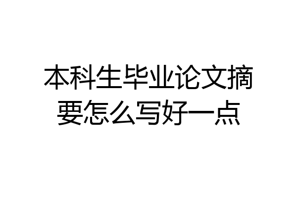 本科生毕业论文摘要怎么写好一点