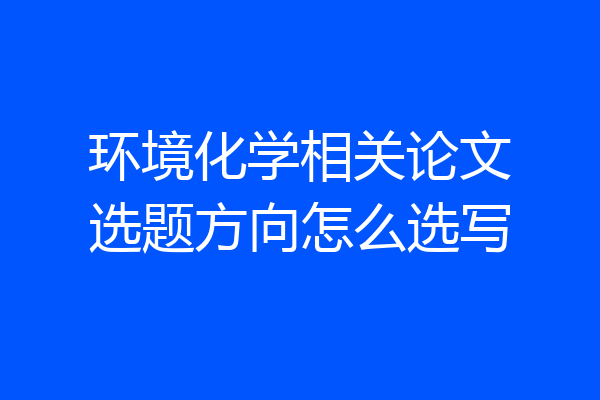 环境化学相关论文选题方向怎么选写