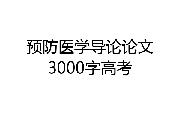 预防医学导论论文3000字高考