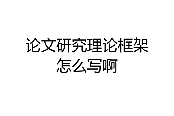 论文研究理论框架怎么写啊