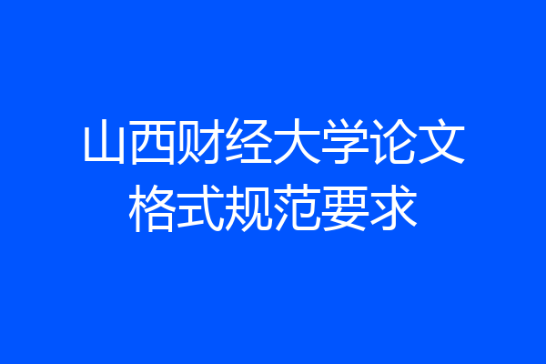 山西财经大学论文格式规范要求
